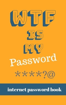 WTF Is My Password - Internet Password Book: Login Information & Passwords Keeper With Alphabetical Tabs