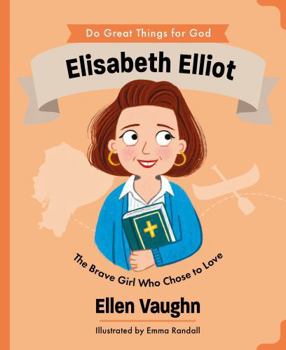 Elisabeth Elliot: The Brave Girl Who Chose to Love (An Illustrated Children’s Biography About a Missionary’s True Story of Forgiveness and Faith - For Girls & Boys Ages 4-7)