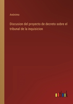 Paperback Discusion del proyecto de decreto sobre el tribunal de la inquisicion [Spanish] Book