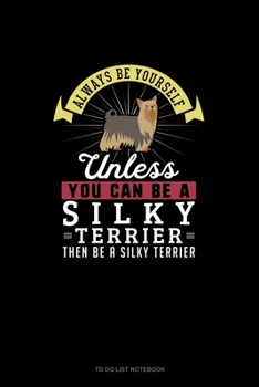 Paperback Always Be Yourself Unless You Can Be A Silky Terrier Then Be A Silky Terrier: To Do List Notebook Book