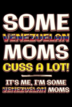 Paperback Some venezuelan moms cuss a lot: Notebook (Journal, Diary) for Venezuelan moms - 120 lined pages to write in Book
