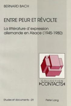 Entre Peur Et Révolte: La Littérature d'Expression Allemande En Alsace (1945-1980)