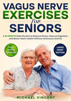 Vagus Nerve Exercises for Seniors: A 10-Minute Daily Routine to Reduce Stress, Improve Digestion, and Support Heart Health Without Strenuous Activity – Large Print Edition