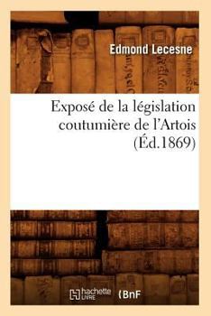 Paperback Exposé de la Législation Coutumière de l'Artois (Éd.1869) [French] Book