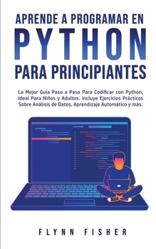 Paperback Aprende a Programar en Python Para Principiantes: La mejor guía paso a paso para codificar con Python, ideal para niños y adultos. Incluye ejercicios [Spanish] Book