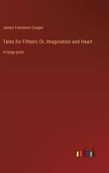 Tales for Fifteen; Or, Imagination and Heart: in large print
