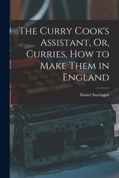 Paperback The Curry Cook's Assistant, Or, Curries, how to Make Them in England Book