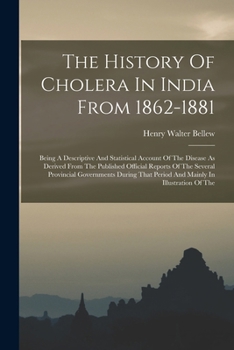 Paperback The History Of Cholera In India From 1862-1881: Being A Descriptive And Statistical Account Of The Disease As Derived From The Published Official Repo Book