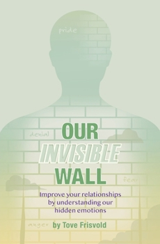 Paperback Our Invisible Wall: Improve Your Relationships By Understanding Our Hidden Emotions Book