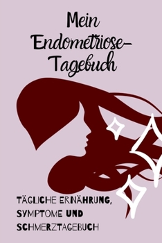 Mein Endometriose-Tagebuch: T�gliche Ern�hrung, Symptome und Schmerztagebuch