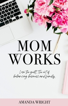 Paperback Mom Works: Lose the guilt. The art of balancing business and family. Book