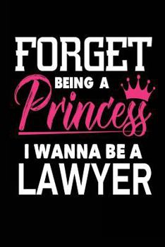 Paperback Forget Being a Princess I Wanna Be a Lawyer: Funny Lawyer Career Journal for Girls Book