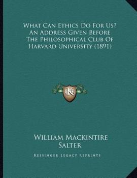 Paperback What Can Ethics Do For Us? An Address Given Before The Philosophical Club Of Harvard University (1891) Book