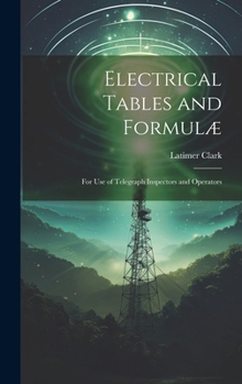 Hardcover Electrical Tables and Formulæ: For Use of Telegraph Inspectors and Operators Book