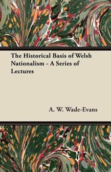 Paperback The Historical Basis of Welsh Nationalism - A Series of Lectures Book