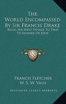The World Encompassed By Sir Francis Drake: Being His Next Voyage To That To Nombre De Dios