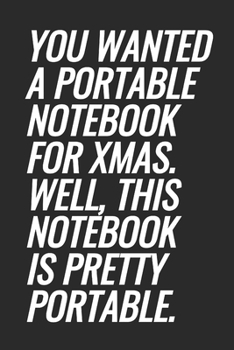 Paperback You Wanted A Portable Notebook For Xmas. Well, This Notebook Is Pretty Portable.: Blank Lined Notebook Book