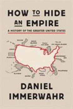 Hardcover How to Hide an Empire: A History of the Greater United States Book