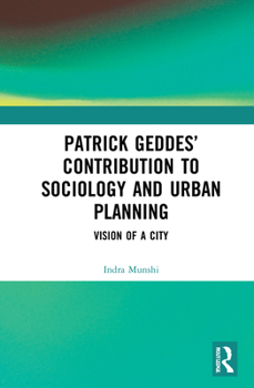 Patrick Geddes’ Contribution to Sociology and Urban Planning: Vision of A City
