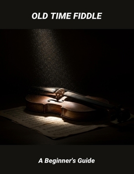 Paperback Old Time Fiddle: A Beginner'S Guide Book