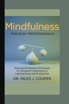 Paperback Mindfulness for Busy Professionals: Practical Mindfulness Techniques for Stressed Professionals to Improve Focus and Productivity Book