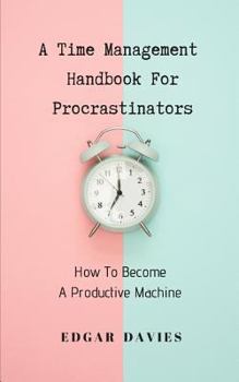 Paperback A Time Management Handbook for Procrastinators: How to Become a Productive Machine Book