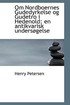 Paperback Om Nordboernes Gudedyrkelse Og Gudetro I Hedenold: En Antikvarisk Undersogelse Book