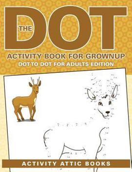 Paperback The Dot Activity Book For Grownups - Dot To Dot For Adults Edition Book