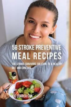 Paperback 58 Stroke Preventive Meal Recipes: The Stroke-Survivors Solution to a Healthy Diet and Long Life Book