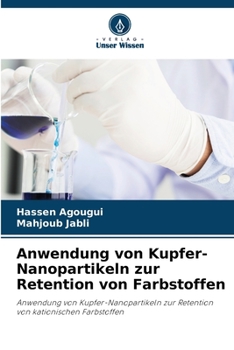 Anwendung von Kupfer-Nanopartikeln zur Retention von Farbstoffen: Anwendung von Kupfer-Nanopartikeln zur Retention von kationischen Farbstoffen