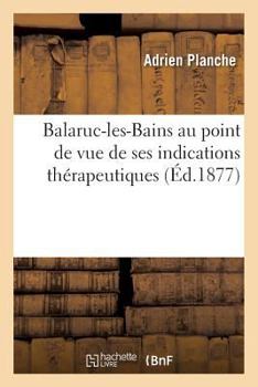Paperback Balaruc-Les-Bains Au Point de Vue de Ses Indications Thérapeutiques [French] Book