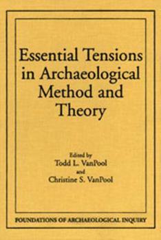Essential Tensions in Archaeological Method & Theory (Foundations of Archaeological Inquiry) - Book  of the Foundations of Archaeological Inquiry