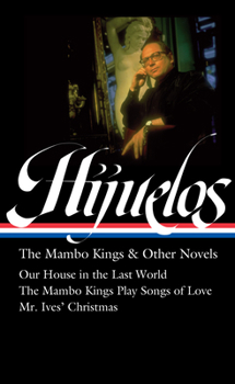 Hardcover Oscar Hijuelos: The Mambo Kings & Other Novels (Loa #362): Our House in the Last World / The Mambo Kings Play Songs of Love / Mr. Ives Christmas Book