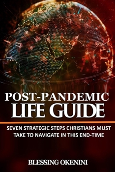 Paperback Post-Pandemic Life Guide: Seven Strategic Steps Christians Must Take To Navigate The End-Time Book