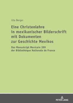 Paperback Eine Christenlehre in Mexikanischer Bilderschrift Mit Dokumenten Zur Geschichte Mexikos: Das Manuskript Mexicain 399 Der Bibliothéque Nationale de Fra [German] Book