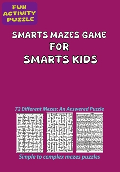 Paperback Smarts Mazes Game for Smarts Kids: Fun action puzzle with 72 distinct mazes, ranging from simple to difficult, with solution. Book