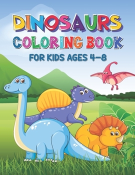 Dinosaur Coloring Book for Kids Ages 4-8: A Perfect Collection of Dinosaur Coloring Pages for Kids and Toddlers Ages 2-4 and 6-12 | Dinosaur Coloring Activity Gift for Boys and Girls