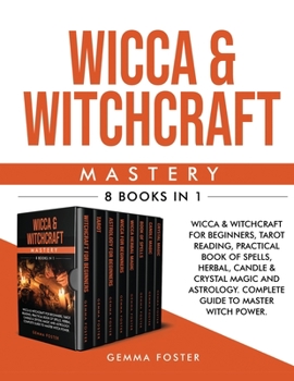 Paperback Wicca and Witchcraft Mastery: Wicca and Witchcraft For Beginners, Tarot Reading, Practical Book Of Spells, Herbal, Candle and Crystal Magic And Astr Book