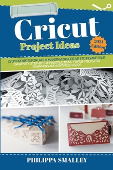 Paperback Cricut Project Ideas: 25 DIY Projects for Cricut Maker and Explore Air 2 to Inspire Your Creativity. Step-by-Step Instructions + Tips and Tr Book