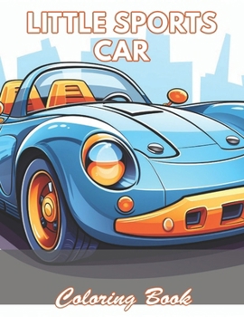 Little Sports Car Coloring Book: 100+ Coloring Pages for Relaxation and Stress Relief