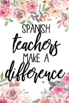 Paperback Spanish Teachers Make A Difference: Spanish Teacher Gifts, Journal, Appreciation Notebook, Gifts For Teachers, College Ruled Notebook Unique Diary, Sa Book