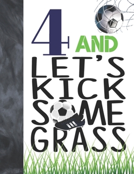 4 And Let's Kick Some Grass: Soccer Book For Boys And Girls Age 4 - A Sketchbook Sketchpad Activity Book For Kids To Draw And Sketch In
