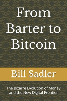 Paperback From Barter to Bitcoin: The Bizarre Evolution of Money and the New Digital Frontier Book