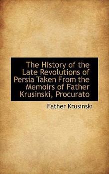 Paperback The History of the Late Revolutions of Persia Taken from the Memoirs of Father Krusinski, Procurato Book