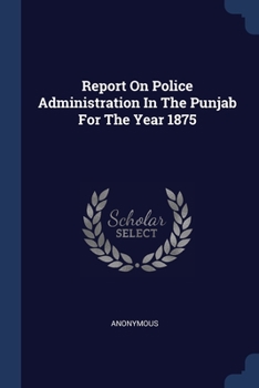 Paperback Report On Police Administration In The Punjab For The Year 1875 Book