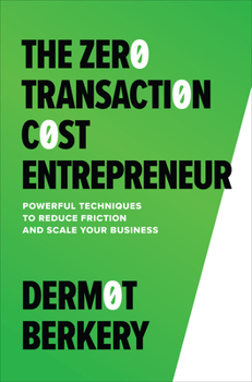 Hardcover The Zero Transaction Cost Entrepreneur: Powerful Techniques to Reduce Friction and Scale Your Business Book