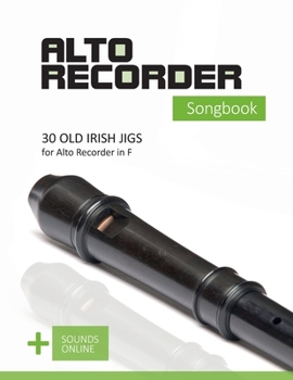 Alto Recorder Songbook - 30 Old Irish Jigs for the Alto Recorder in F: + Sounds Online