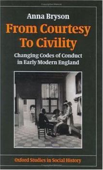 Hardcover From Courtesy to Civility: Changing Codes of Conduct in Early Modern England Book