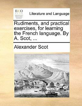 Paperback Rudiments, and Practical Exercises, for Learning the French Language. by A. Scot, ... Book