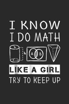 I Know I Do Math Like A Girl Try To Keep Up: I Know I Do Math Like A Girl Try To Keep Up Teacher Journal/Notebook Blank Lined Ruled 6x9 100 Pages
